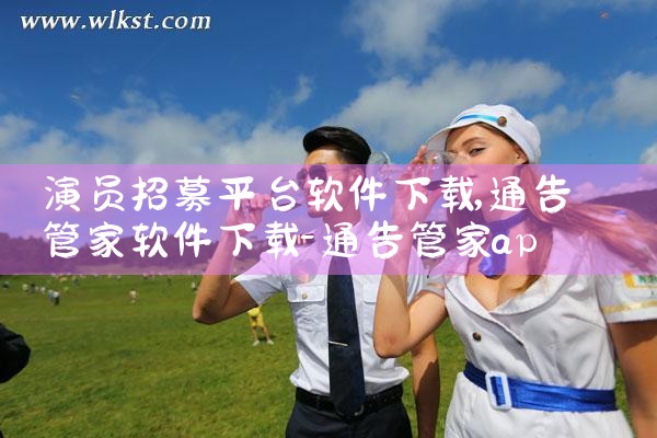 演员招募平台软件下载|欲漫涩