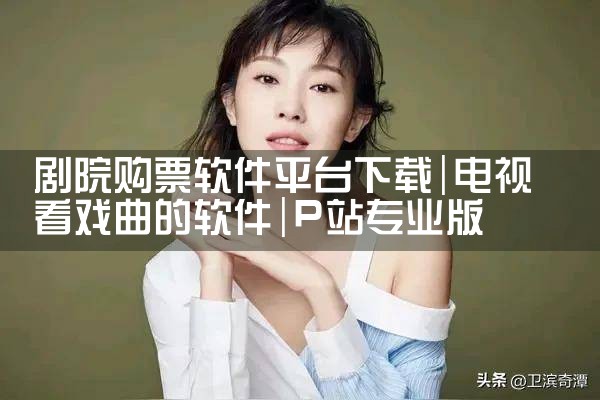 剧院购票软件平台下载|P站专业版
